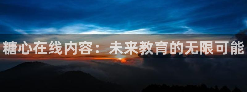 在线观看糖心:糖心在线内容:未来教育的无限可能